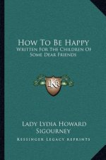 How to Be Happy: Written for the Children of Some Dear Friends