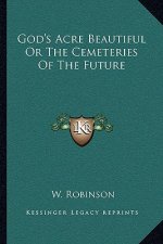 God's Acre Beautiful or the Cemeteries of the Future