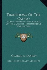 Traditions of the Caddo: Collected Under the Auspices of the Carnegie Institution of Washington