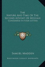 The Nature and Time of the Second Advent of Messiah: Considered in Four Letters