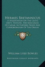 Hermes Britannicus: A Dissertation on the Celtic Deity, Teutates, the Mercurius of Caesar, in Further Proof and Corroboration of the Origi