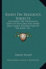 Essays on Religious Subjects: Including the Ordinances, Deity of Our Lord and Savior Jesus Christ, Resurrection of the Dead, Etc.