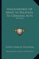Unsoundness of Mind in Relation to Criminal Acts: An Essay