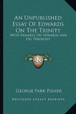 An Unpublished Essay of Edwards on the Trinity: With Remarks on Edwards and His Theology