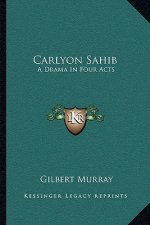 Carlyon Sahib: A Drama in Four Acts