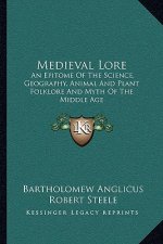 Medieval Lore: An Epitome of the Science, Geography, Animal and Plant Folklore and Myth of the Middle Age