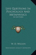 Live Questions in Psychology and Metaphysics: Six Lectures