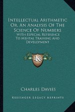 Intellectual Arithmetic Or, an Analysis of the Science of Numbers: With Especial Reference to Mental Training and Development