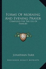 Forms of Morning and Evening Prayer: Composed for the Use of Families