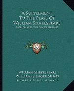 A Supplement to the Plays of William Shakespeare: Comprising the Seven Dramas