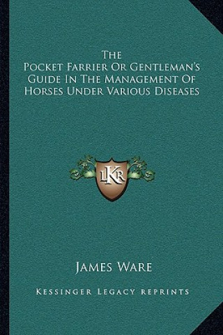 The Pocket Farrier or Gentleman's Guide in the Management of Horses Under Various Diseases