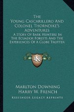 The Young Cascarillero And Colonel Thorndike's Adventures: A Story Of Bark Hunters In The Ecuador Forests And The Experiences Of A Globe Trotter