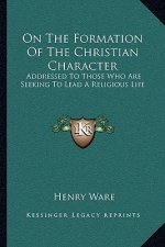 On the Formation of the Christian Character: Addressed to Those Who Are Seeking to Lead a Religious Life