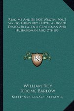 Read Me and Be Not Wroth, for I Say No Thing But Truth; A Proper Dialog Between a Gentleman and Husbandman and Others