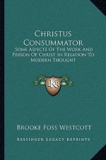 Christus Consummator: Some Aspects of the Work and Person of Christ in Relation to Modern Thought