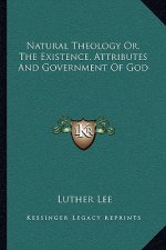 Natural Theology Or, the Existence, Attributes and Government of God
