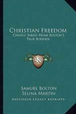 Christian Freedom: Chiefly Taken from Bolton's True Bounds