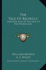 The Tale of Beowulf: Sometime King of the Folk of the Weder Geats