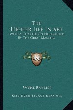 The Higher Life in Art: With a Chapter on Hobgoblins by the Great Masters