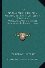 The Narragansett Friends' Meeting in the Eighteenth Century: With a Chapter on Quaker Beginnings in Rhode Island