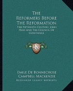The Reformers Before the Reformation: The Fifteenth Century, John Huss and the Council of Constance