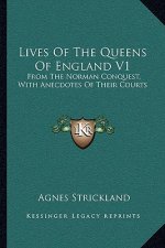 Lives of the Queens of England V1: From the Norman Conquest, with Anecdotes of Their Courts
