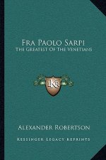 Fra Paolo Sarpi: The Greatest of the Venetians
