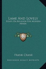 Lame and Lovely: Essays on Religion for Modern Minds