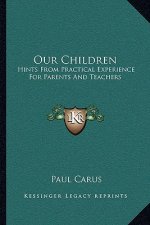 Our Children: Hints from Practical Experience for Parents and Teachers