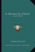 A Drama in Dregs: A Life Study