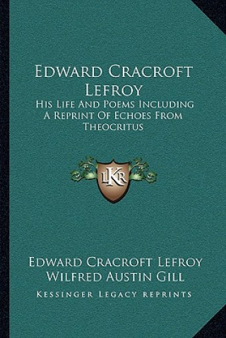 Edward Cracroft Lefroy: His Life and Poems Including a Reprint of Echoes from Theocritus