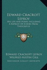 Edward Cracroft Lefroy: His Life and Poems Including a Reprint of Echoes from Theocritus