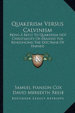 Quakerism Versus Calvinism: Being a Reply to Quakerism Not Christianity or Reasons for Renouncing the Doctrine of Friends
