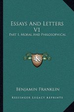 Essays and Letters V1: Part I, Moral and Philosophical