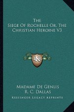 The Siege of Rochelle Or, the Christian Heroine V3