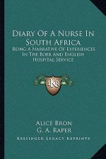 Diary of a Nurse in South Africa: Being a Narrative of Experiences in the Boer and English Hospital Service