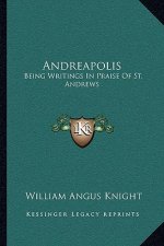 Andreapolis: Being Writings in Praise of St. Andrews