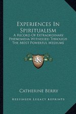 Experiences in Spiritualism: A Record of Extraordinary Phenomena Witnessed Through the Most Powerful Mediums