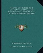 Message of the President of the United States, and Accompanying Documents to the Two Houses of Congress