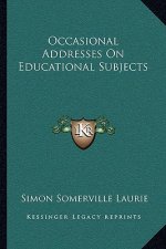 Occasional Addresses on Educational Subjects