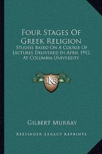 Four Stages of Greek Religion: Studies Based on a Course of Lectures Delivered in April 1912 at Columbia University