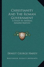 Christianity and the Roman Government: A Study in Imperial Administration