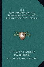 The Clockmaker Or, the Sayings and Doings of Samuel Slick of Slickville