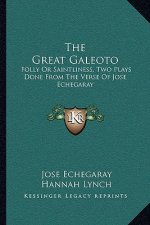 The Great Galeoto: Folly or Saintliness, Two Plays Done from the Verse of Jose Echegaray