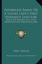 Fatherless Fanny or a Young Lady's First Entrance Into Life: Being the Memoirs of a Little Mendicant and Her Benefactors
