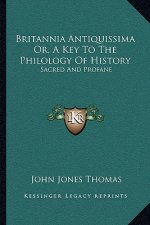 Britannia Antiquissima Or, A Key To The Philology Of History: Sacred And Profane