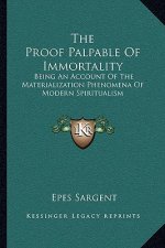 The Proof Palpable of Immortality: Being an Account of the Materialization Phenomena of Modern Spiritualism