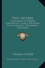 Two Letters: Containing an Enquiry Concerning Church Discipline and an Enquiry Concerning Covenants