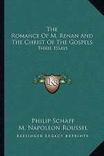 The Romance of M. Renan and the Christ of the Gospels: Three Essays