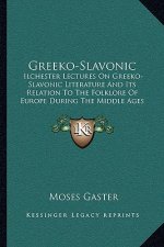 Greeko-Slavonic: Ilchester Lectures on Greeko-Slavonic Literature and Its Relation to the Folklore of Europe During the Middle Ages